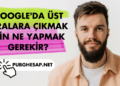 Google'da Üst Sıralara Çıkmak İçin Ne Yapmak Gerekir?