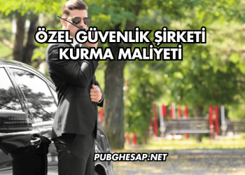 Özel Güvenlik Şirketi Kurma Maliyeti