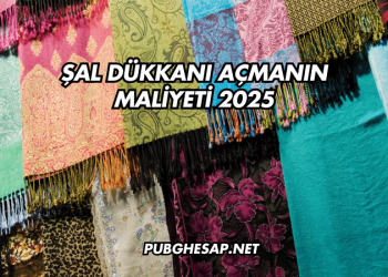 Şal Dükkanı Açmanın Maliyeti 2025