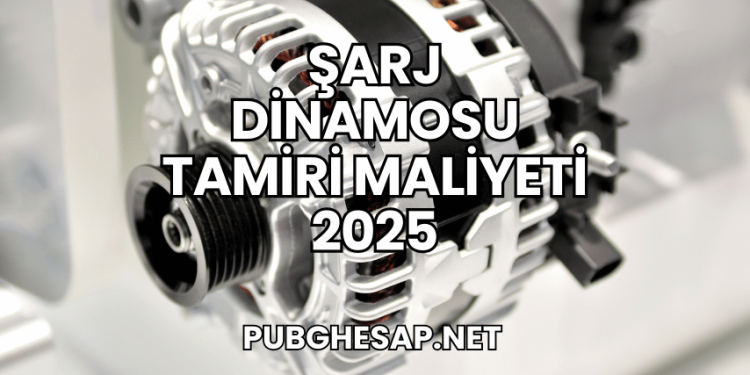 Şarj Dinamosu Tamiri Maliyeti 2025