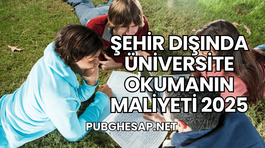 Şehir Dışında Üniversite Okumanın Maliyeti 2025