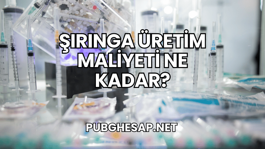 Şırınga Üretim Maliyeti Ne Kadar?