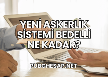 Yeni Askerlik Sistemi Bedelli Ne Kadar?
